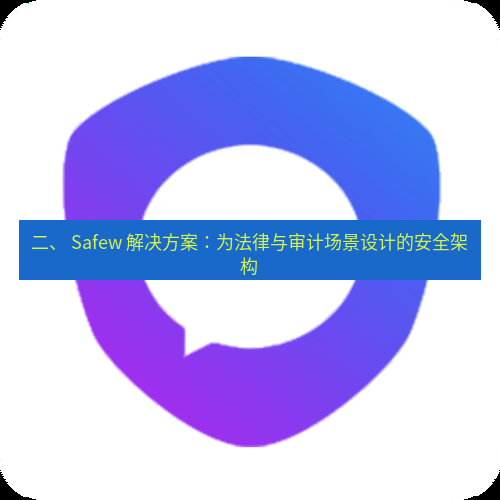 safew下载 二、 Safew 解决方案：为法律与审计场景设计的安全架构