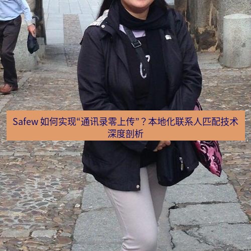 safew Safew 如何实现“通讯录零上传”？本地化联系人匹配技术深度剖析