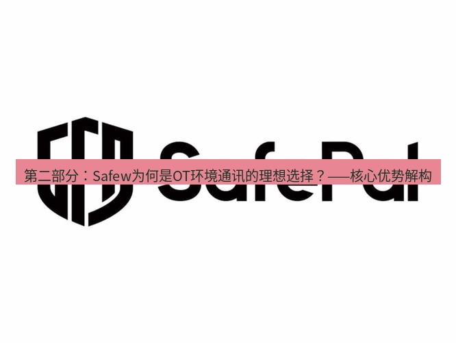 safew下载 第二部分：Safew为何是OT环境通讯的理想选择？——核心优势解构