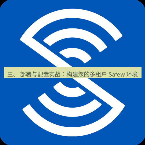 safew下载 三、 部署与配置实战：构建您的多租户 Safew 环境