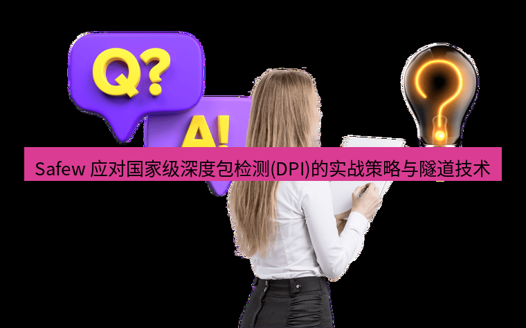 safew下载 Safew 应对国家级深度包检测(DPI)的实战策略与隧道技术