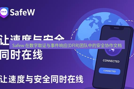 safew下载 Safew 在数字取证与事件响应(DFIR)团队中的安全协作文档