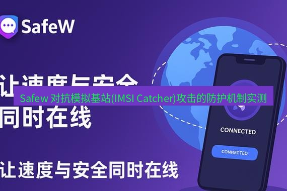 safew下载 Safew 对抗模拟基站(IMSI Catcher)攻击的防护机制实测