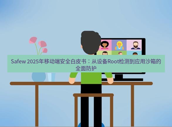 safew下载 Safew 2025年移动端安全白皮书：从设备Root检测到应用沙箱的全面防护