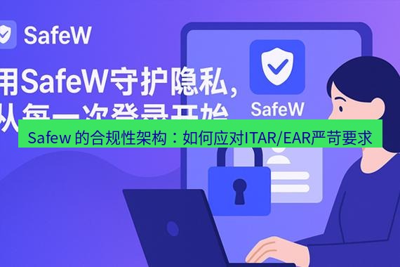 safew下载 Safew 的合规性架构：如何应对ITAR/EAR严苛要求