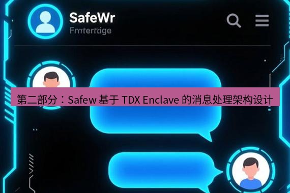 safew下载 第二部分：Safew 基于 TDX Enclave 的消息处理架构设计
