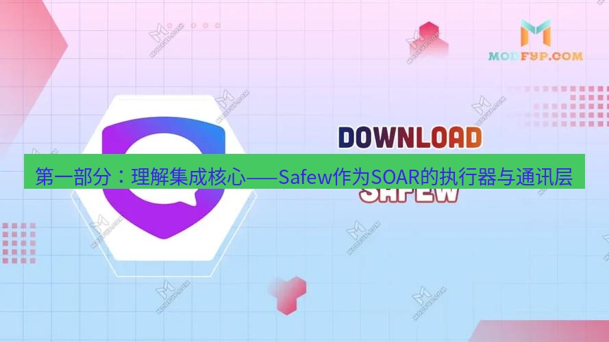 safew下载 第一部分：理解集成核心——Safew作为SOAR的执行器与通讯层