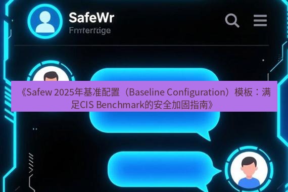 safew下载 《Safew 2025年基准配置（Baseline Configuration）模板：满足CIS Benchmark的安全加固指南》