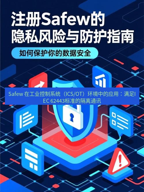 safew下载 Safew 在工业控制系统（ICS/OT）环境中的应用：满足IEC 62443标准的隔离通讯