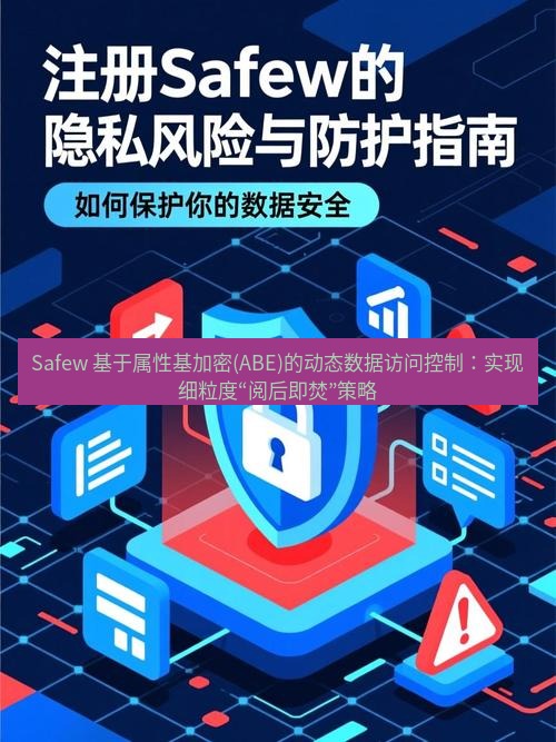 safew下载 Safew 基于属性基加密(ABE)的动态数据访问控制：实现细粒度“阅后即焚”策略