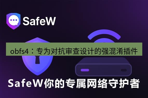 safew下载 obfs4：专为对抗审查设计的强混淆插件