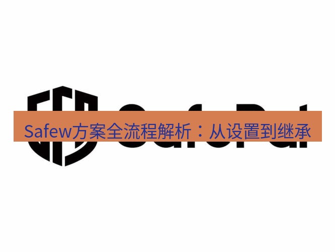 safew下载 Safew方案全流程解析：从设置到继承