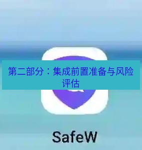 safew下载 第二部分：集成前置准备与风险评估