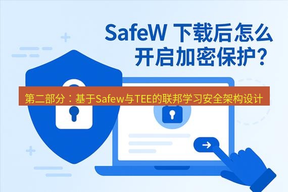 safew下载 第二部分：基于Safew与TEE的联邦学习安全架构设计