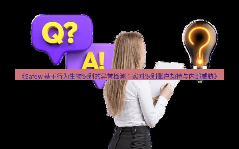 safew下载 《Safew 基于行为生物识别的异常检测：实时识别账户劫持与内部威胁》