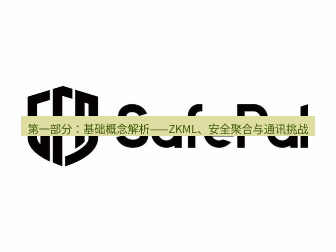 safew下载 第一部分：基础概念解析——ZKML、安全聚合与通讯挑战